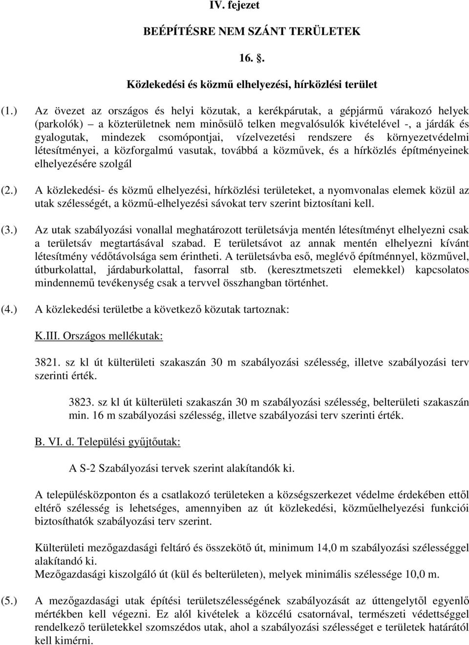 vízelvezetési rendszere és környezetvédelmi létesítményei, a közforgalmú vasutak, továbbá a közművek, és a hírközlés építményeinek elhelyezésére szolgál (2.