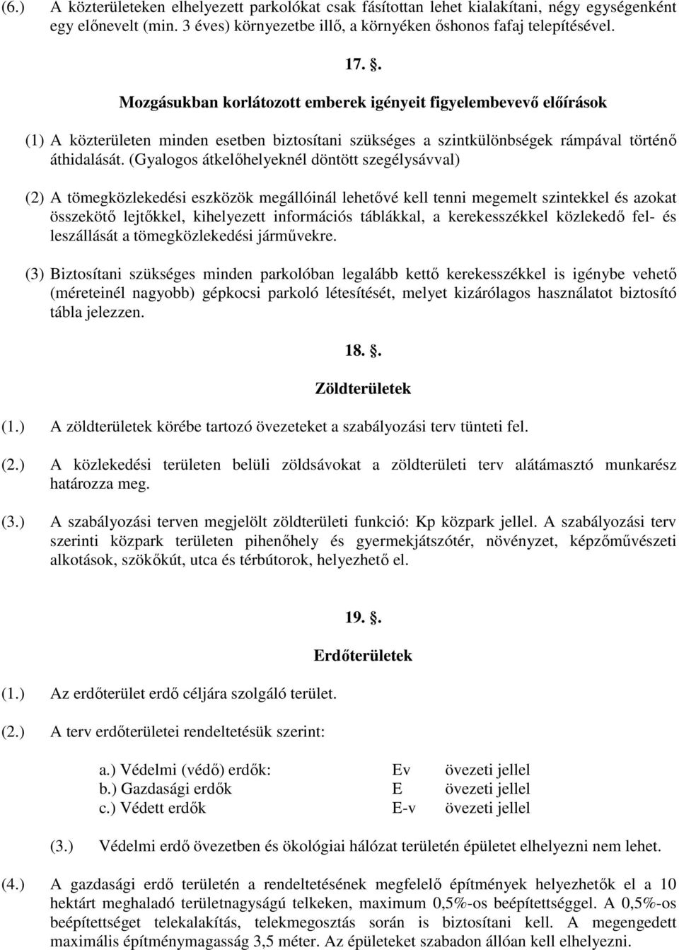 (Gyalogos átkelőhelyeknél döntött szegélysávval) (2) A tömegközlekedési eszközök megállóinál lehetővé kell tenni megemelt szintekkel és azokat összekötő lejtőkkel, kihelyezett információs táblákkal,