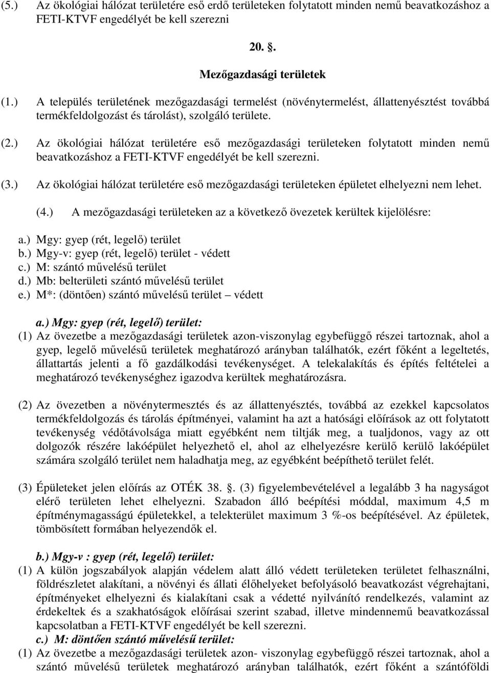 ) Az ökológiai hálózat ére eső mezőgazdasági eken folytatott minden nemű beavatkozáshoz a FETI-KTVF engedélyét be kell szerezni. (3.