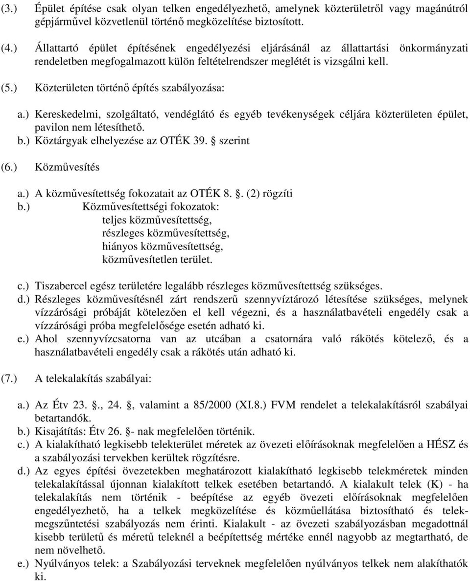 ) Közen történő építés szabályozása: a.) Kereskedelmi, szolgáltató, vendéglátó és egyéb tevékenységek céljára közen épület, pavilon nem létesíthető. b.) Köztárgyak elhelyezése az OTÉK 39. szerint (6.