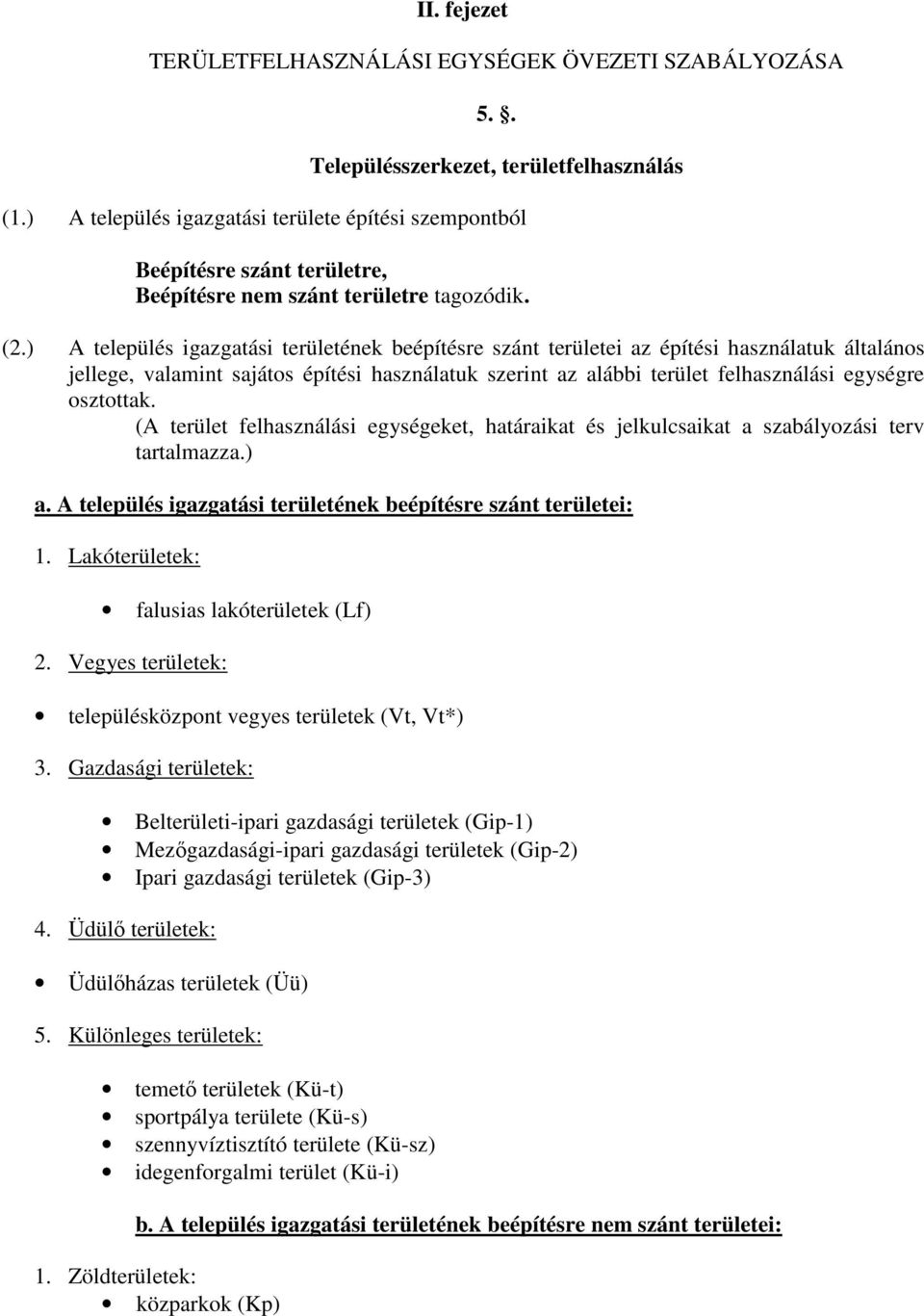 ) A település igazgatási ének beépítésre szánt ei az építési használatuk általános jellege, valamint sajátos építési használatuk szerint az alábbi felhasználási egységre osztottak.