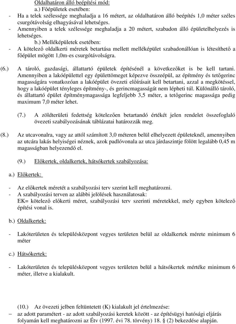 ) Melléképületek esetében: - A kötelező oldalkerti méretek betartása mellett melléképület szabadonállóan is létesíthető a főépület mögött 1,0m-es csurgótávolságra. (6.