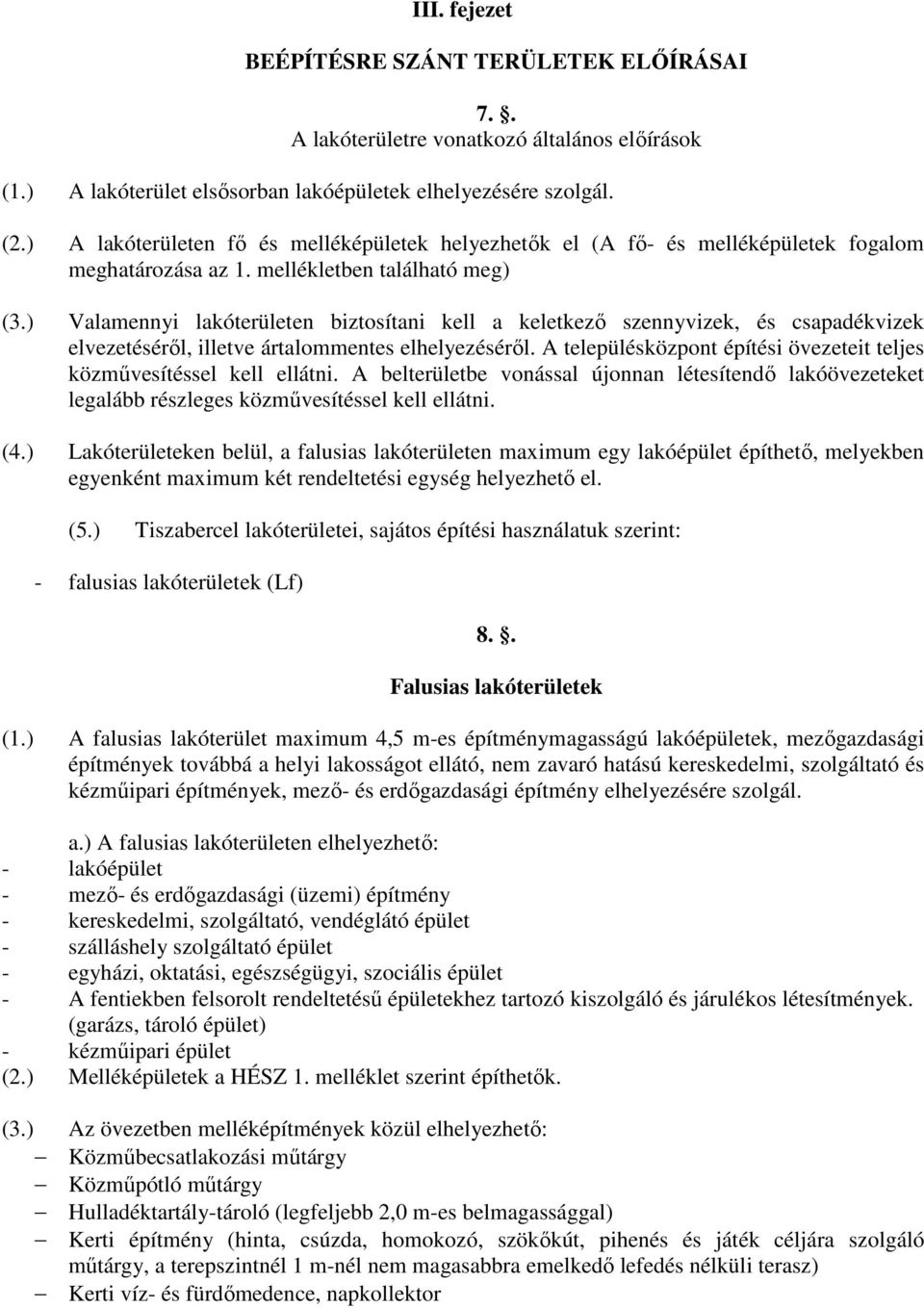 ) Valamennyi lakóen biztosítani kell a keletkező szennyvizek, és csapadékvizek elvezetéséről, illetve ártalommentes elhelyezéséről.