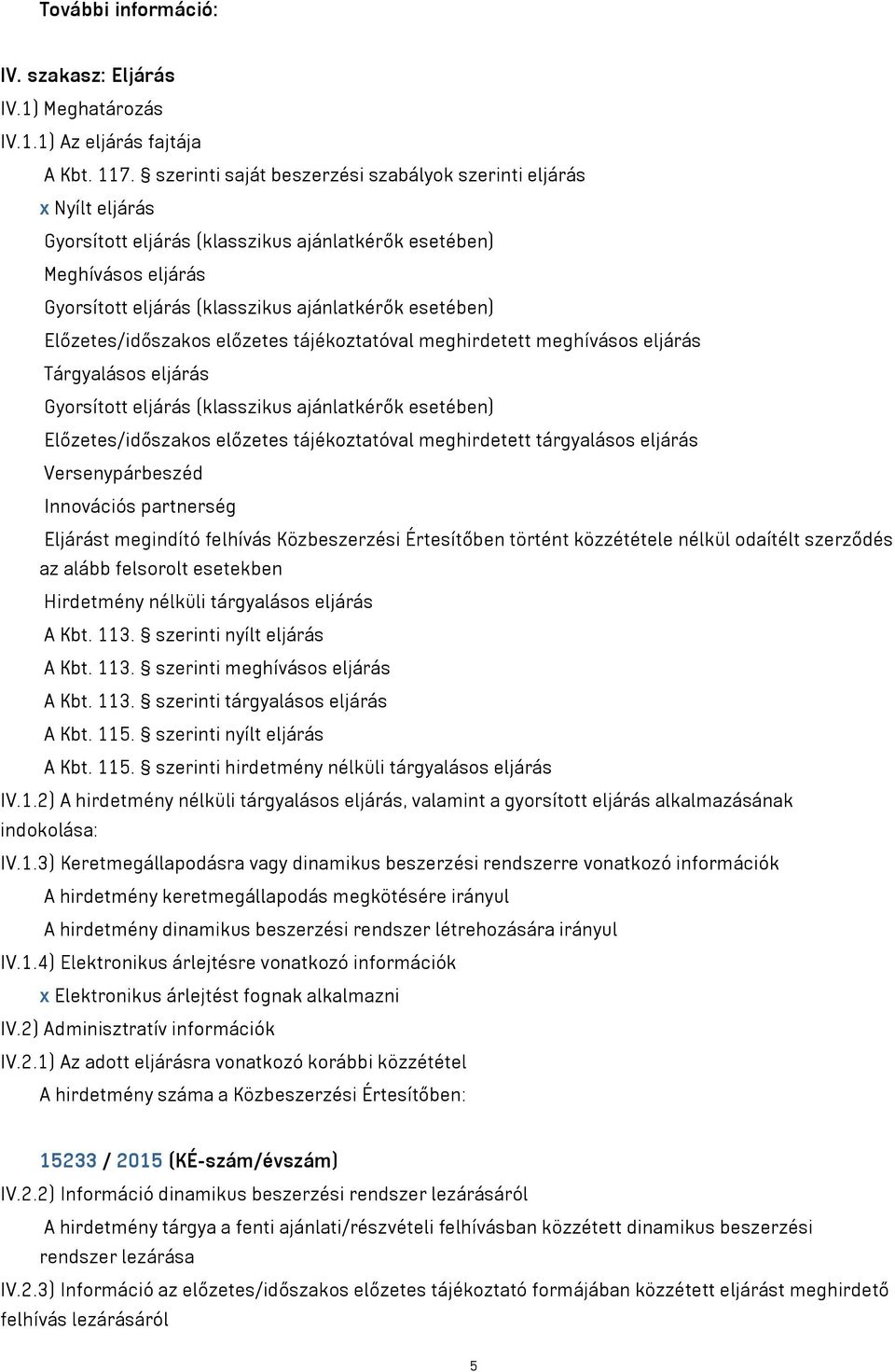 Előzetes/időszakos előzetes tájékoztatóval meghirdetett meghívásos eljárás Tárgyalásos eljárás Gyorsított eljárás (klasszikus ajánlatkérők esetében) Előzetes/időszakos előzetes tájékoztatóval