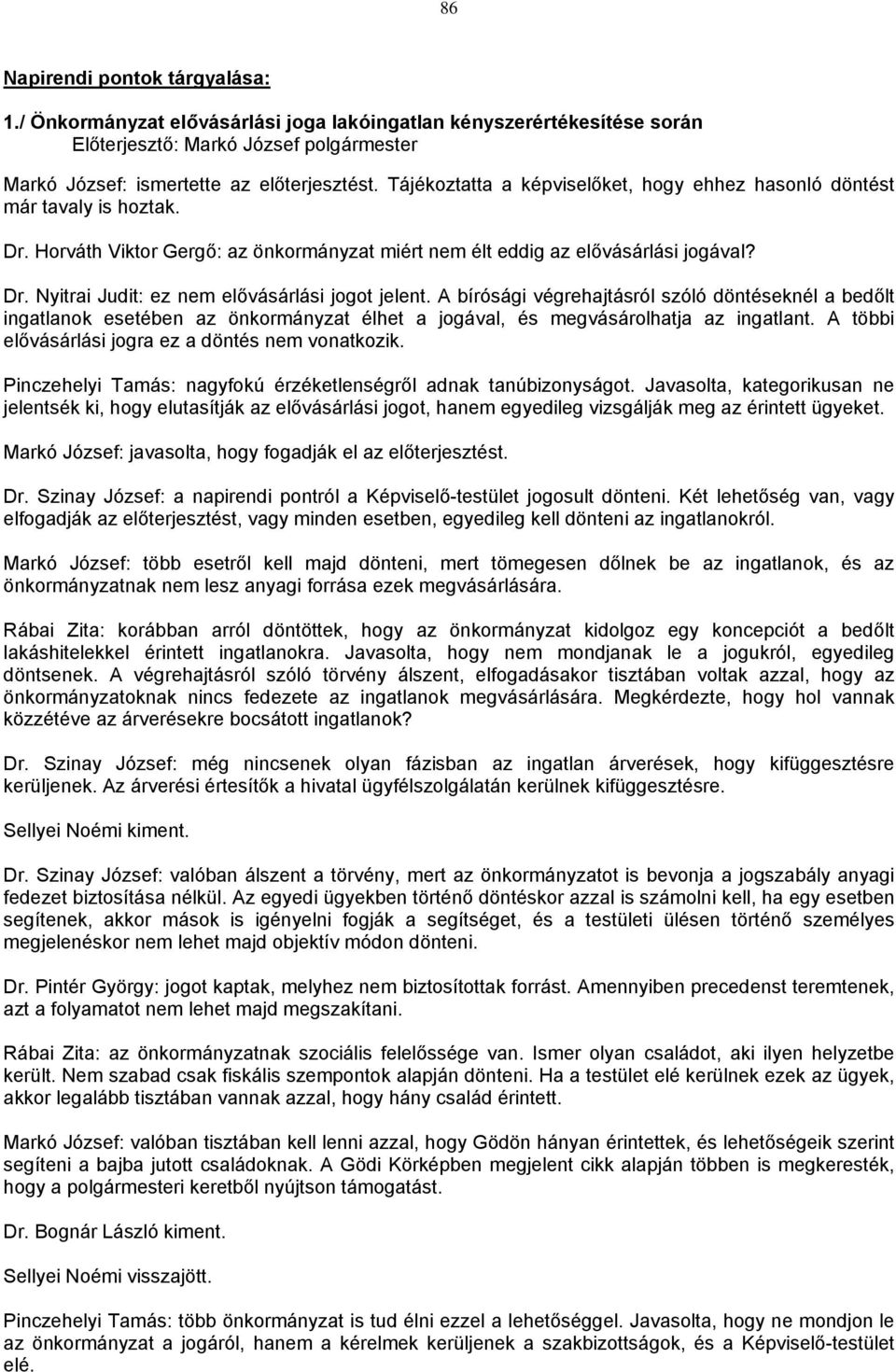 A bírósági végrehajtásról szóló döntéseknél a bedőlt ingatlanok esetében az önkormányzat élhet a jogával, és megvásárolhatja az ingatlant. A többi elővásárlási jogra ez a döntés nem vonatkozik.