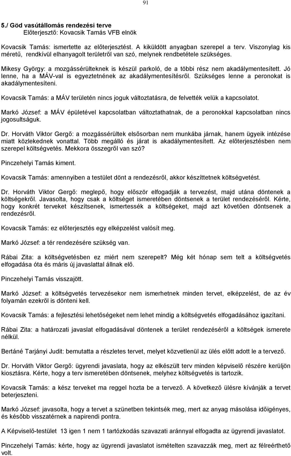 Jó lenne, ha a MÁV-val is egyeztetnének az akadálymentesítésről. Szükséges lenne a peronokat is akadálymentesíteni.