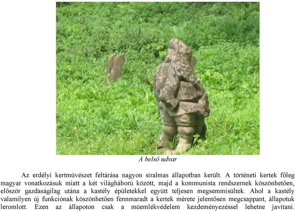 először gazdaságilag utána a kastély épületekkel együtt teljesen megsemmisültek.