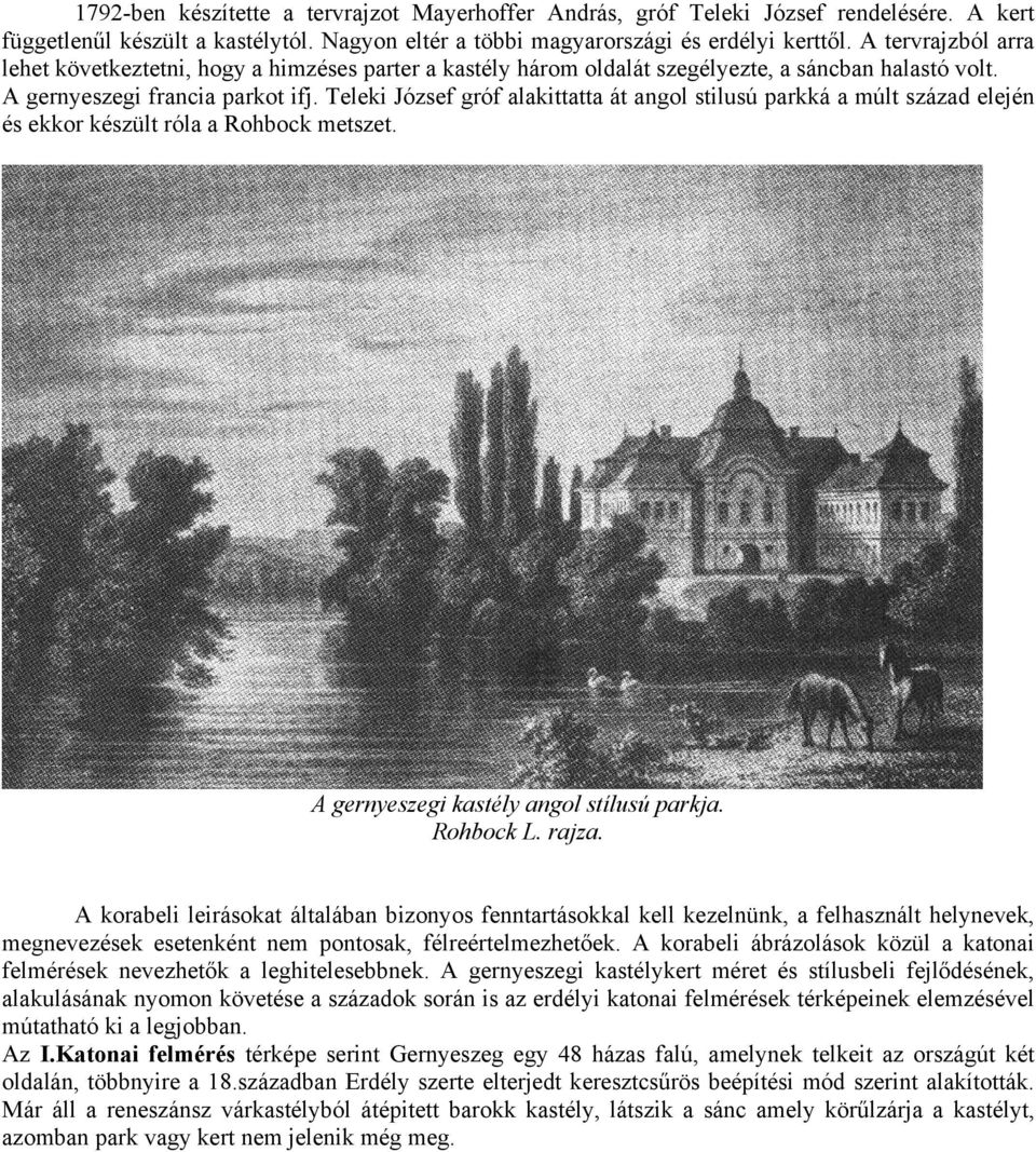 Teleki József gróf alakittatta át angol stilusú parkká a múlt század elején és ekkor készült róla a Rohbock metszet. A gernyeszegi kastély angol stílusú parkja. Rohbock L. rajza.
