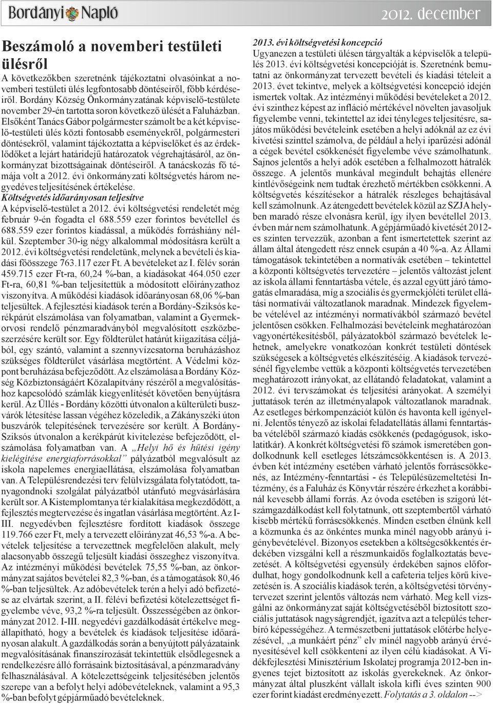 Elsőként Tanács Gábor polgármester számolt be a két képviselő-testületi ülés közti fontosabb eseményekről, polgármesteri döntésekről, valamint tájékoztatta a képviselőket és az érdeklődőket a lejárt