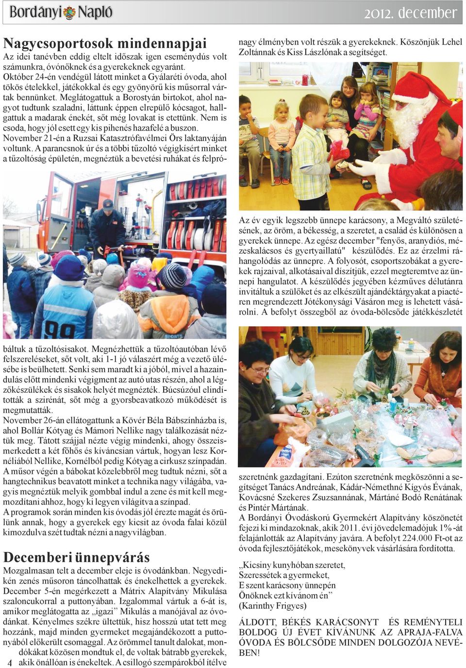 Az egész december "fenyős, aranydiós, mézeskalácsos és gyertyaillatú" készülődés. Ez az érzelmi ráhangolódás az ünnepre.
