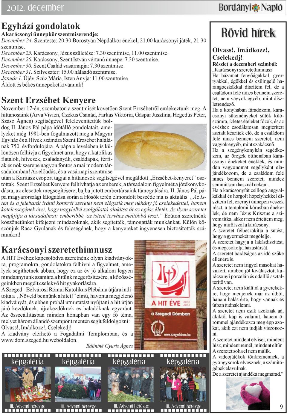 Szilveszter: 15.00 hálaadó szentmise. Január 1. Újév, Szűz Mária, Isten Anyja: 11.00 szentmise. Áldott és békés ünnepeket kívánunk!