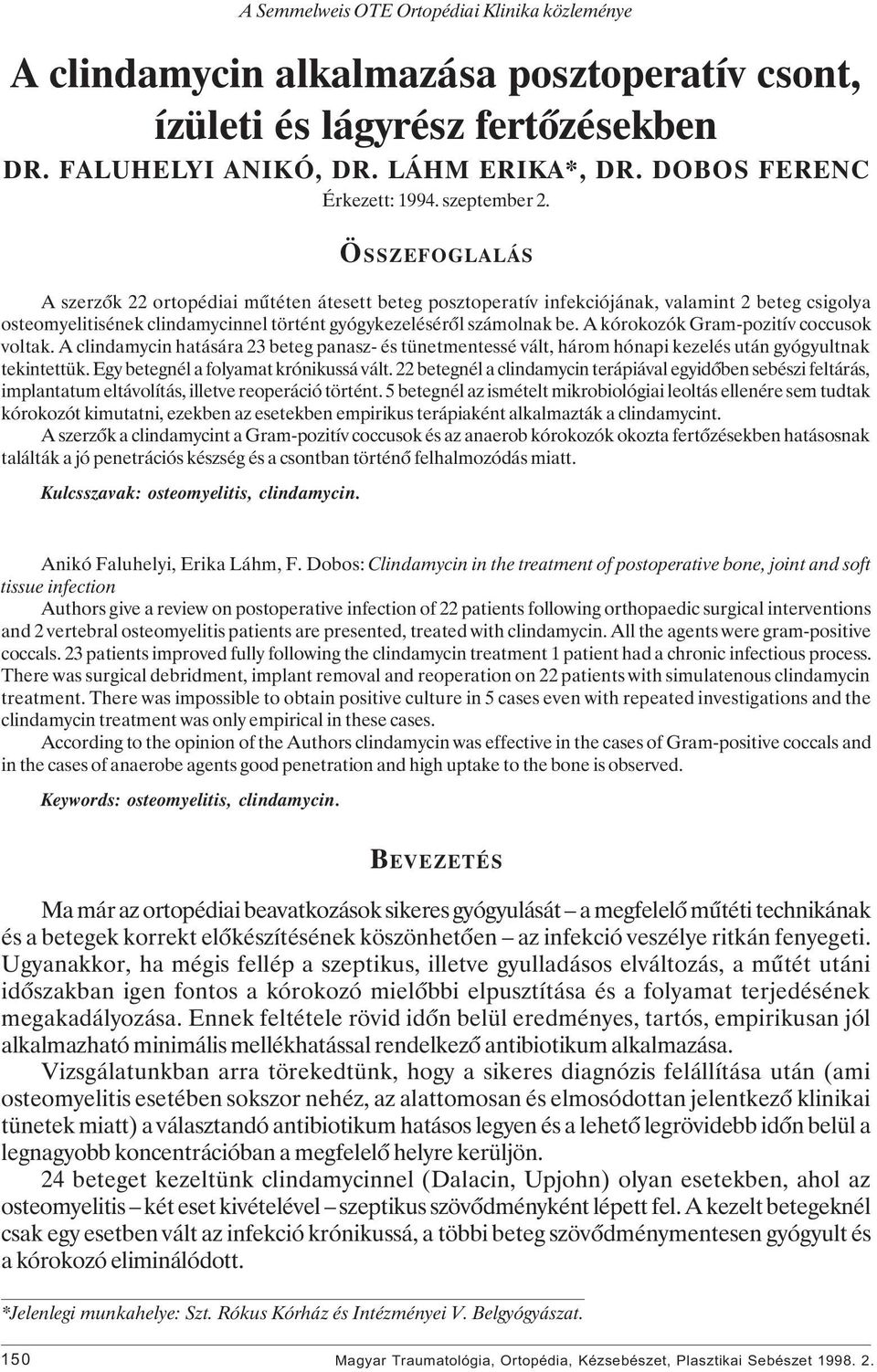 A kórokozók Gram-pozitív coccusok voltak. A clindamycin hatására 23 beteg panasz- és tünetmentessé vált, három hónapi kezelés után gyógyultnak tekintettük. Egy betegnél a folyamat krónikussá vált.