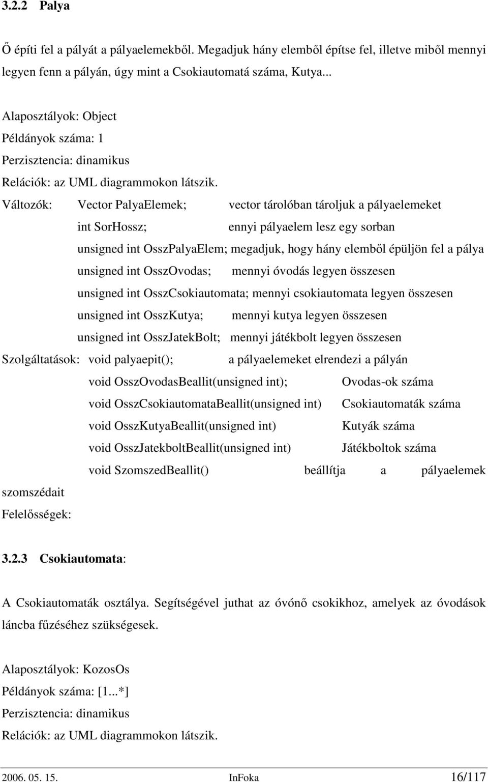 Változók: Vector PalyaElemek; vector tárolóban tároljuk a pályaelemeket int SorHossz; ennyi pályaelem lesz egy sorban unsigned int OsszPalyaElem; megadjuk, hogy hány elemből épüljön fel a pálya