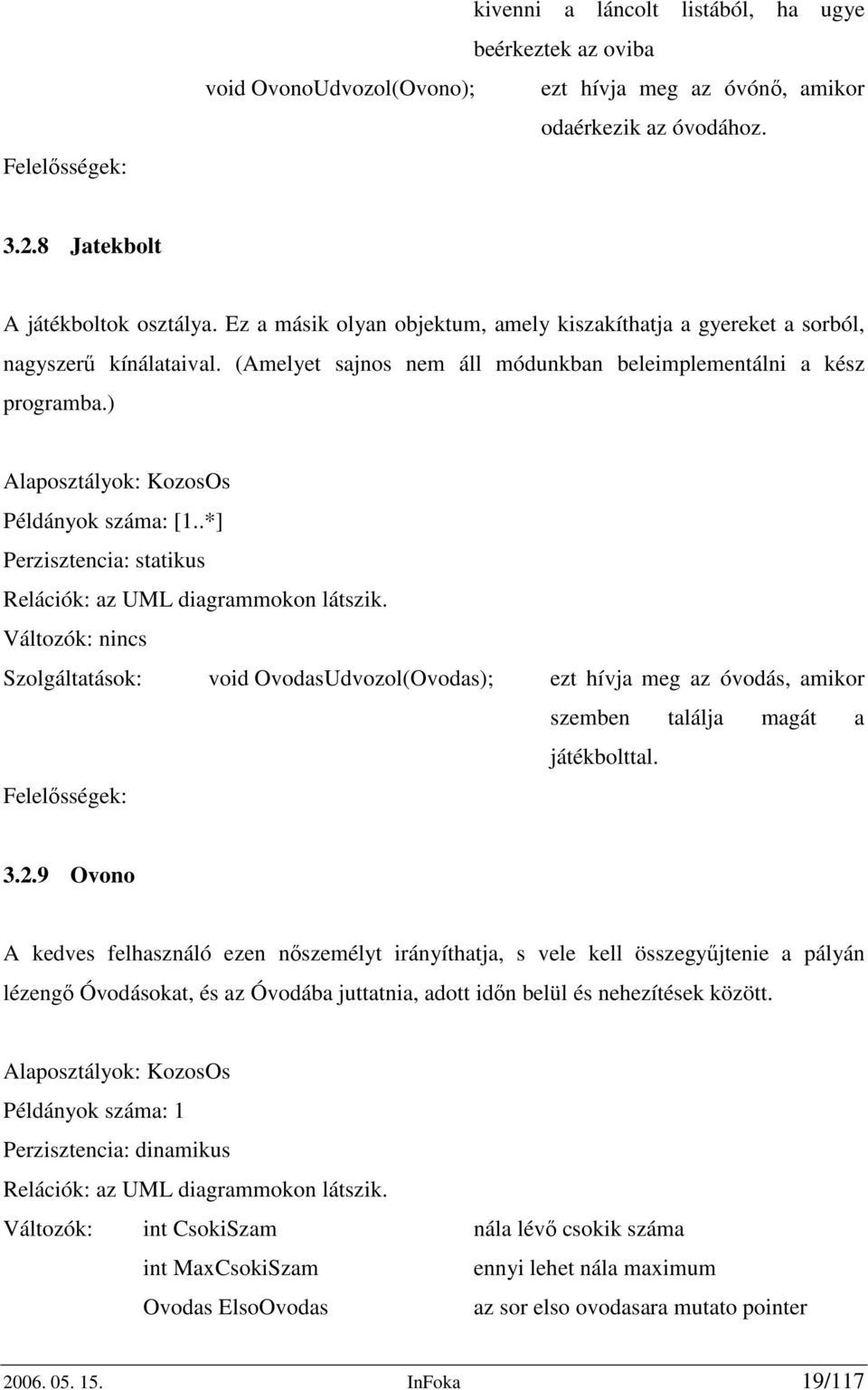 ) Alaposztályok: KozosOs Példányok száma: [1..*] Perzisztencia: statikus Relációk: az UML diagrammokon látszik.