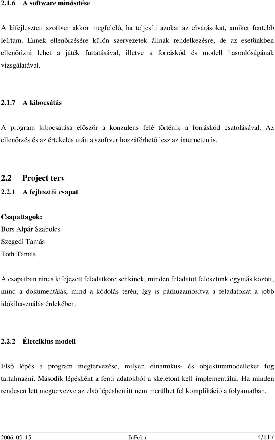 7 A kibocsátás A program kibocsátása először a konzulens felé történik a forráskód csatolásával. Az ellenőrzés és az értékelés után a szoftver hozzáférhető lesz az interneten is. 2.