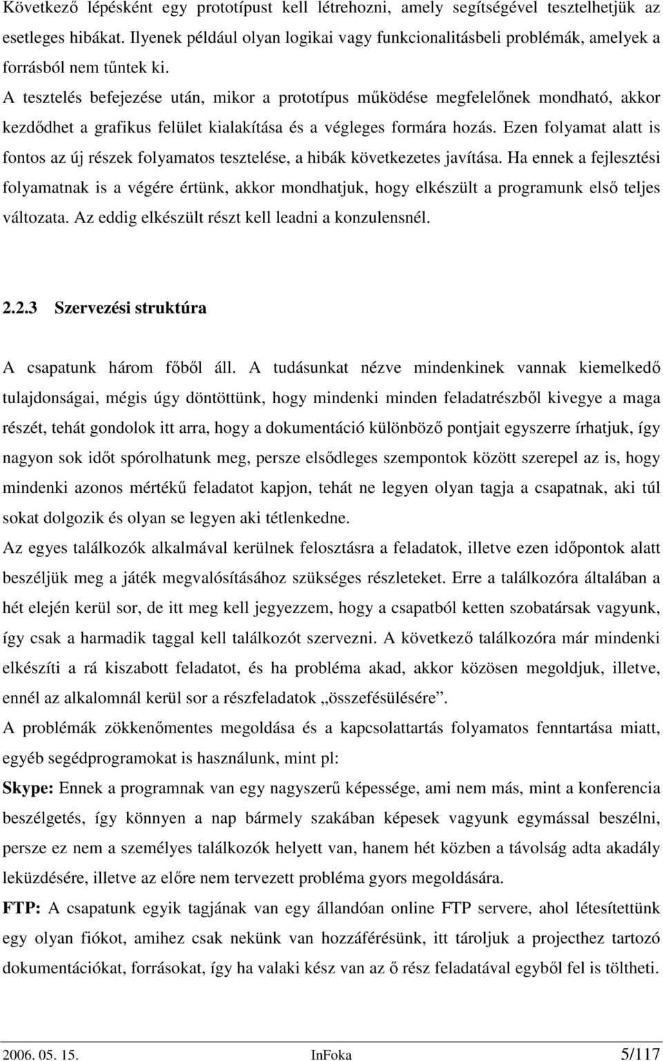 A tesztelés befejezése után, mikor a prototípus működése megfelelőnek mondható, akkor kezdődhet a grafikus felület kialakítása és a végleges formára hozás.