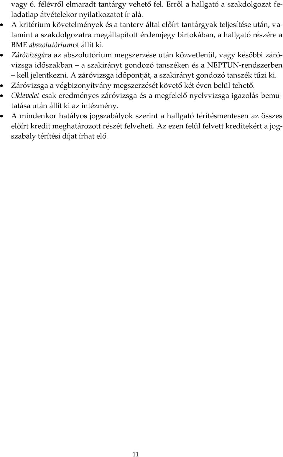 Z{róvizsg{ra az abszolutórium megszerzése ut{n közvetlenül, vagy későbbi z{róvizsga időszakban a szakir{nyt gondozó tanszéken és a NEPTUN-rendszerben kell jelentkezni.