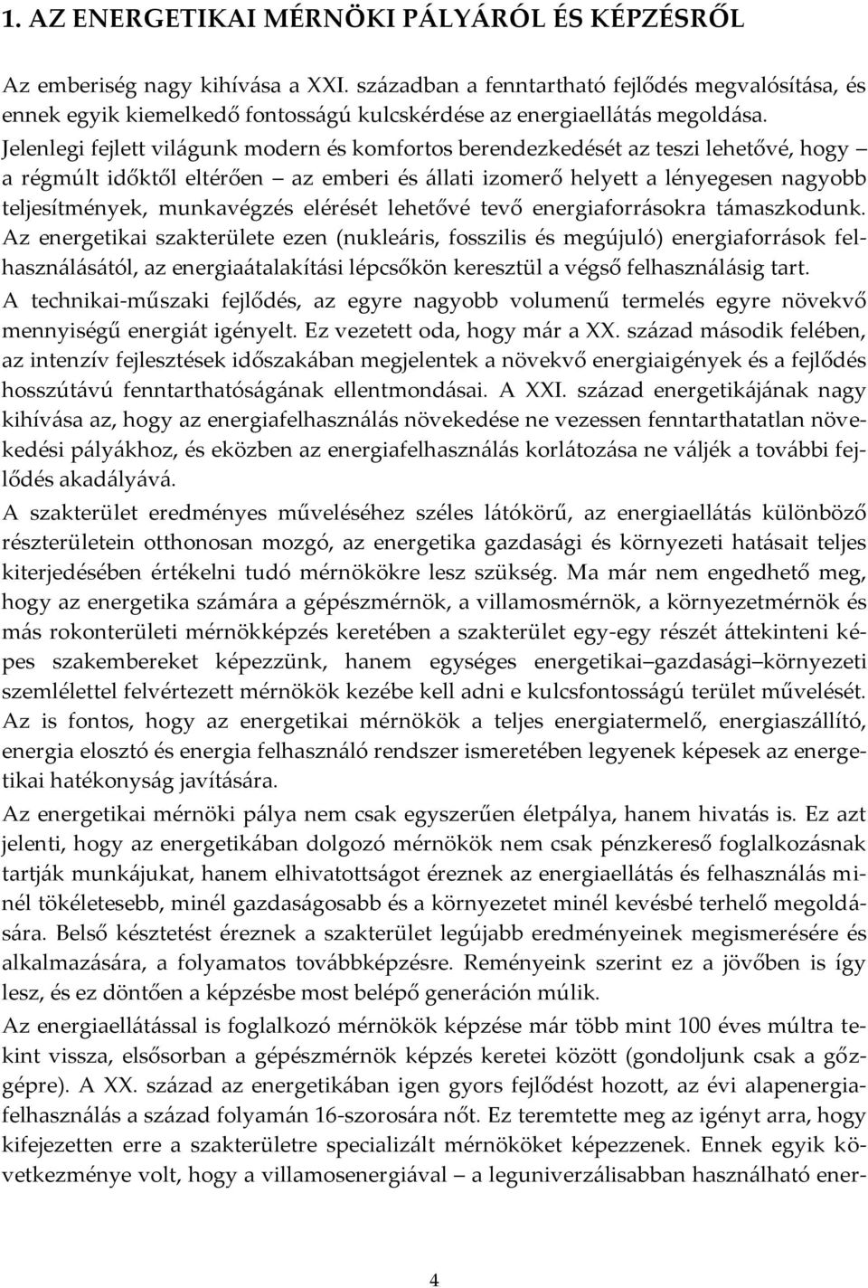 Jelenlegi fejlett vil{gunk modern és komfortos berendezkedését az teszi lehetővé, hogy a régmúlt időktől eltérően az emberi és {llati izomerő helyett a lényegesen nagyobb teljesítmények, munkavégzés