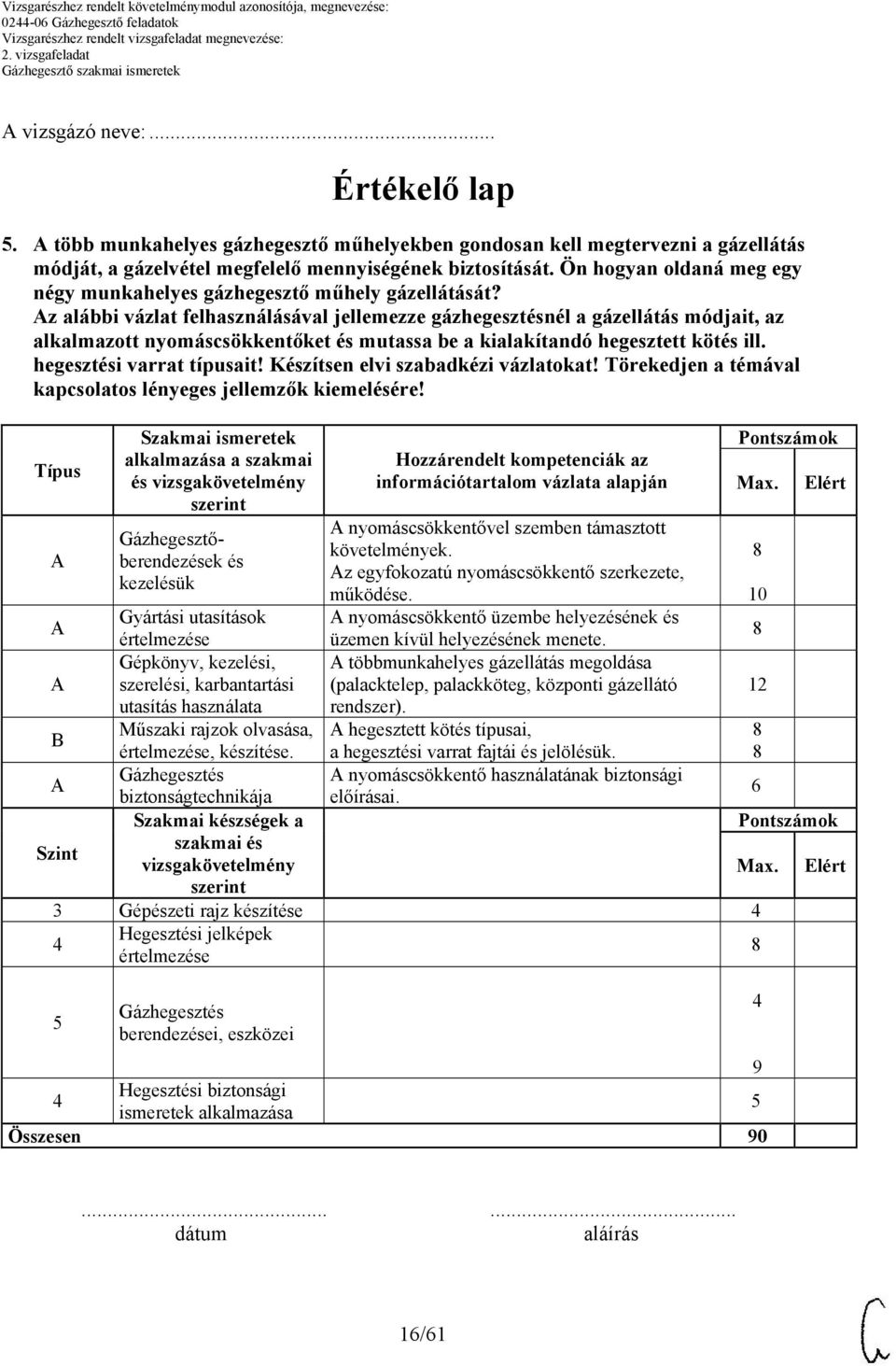 z alábbi vázlat felhasználásával jellemezze gázhegesztésnél a gázellátás módjait, az alkalmazott nyomáscsökkentőket és mutassa be a kialakítandó hegesztett kötés ill. hegesztési varrat típusait!