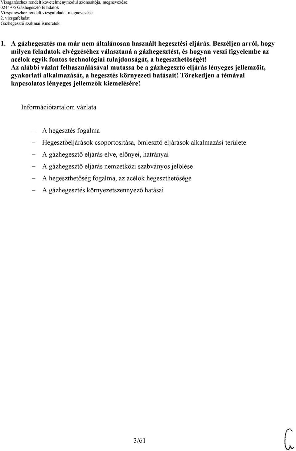 z alábbi vázlat felhasználásával mutassa be a gázhegesztő eljárás lényeges jellemzőit, gyakorlati alkalmazását, a hegesztés környezeti hatásait!