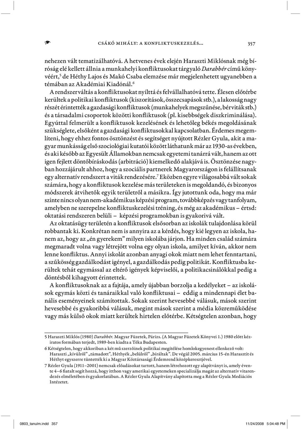 ugyanebben a témában az Akadémiai Kiadónál. 6 A rendszerváltás a konfliktusokat nyílttá és felvállalhatóvá tette. Élesen előtérbe kerültek a politikai konfliktusok (kiszorítások, összecsapások stb.