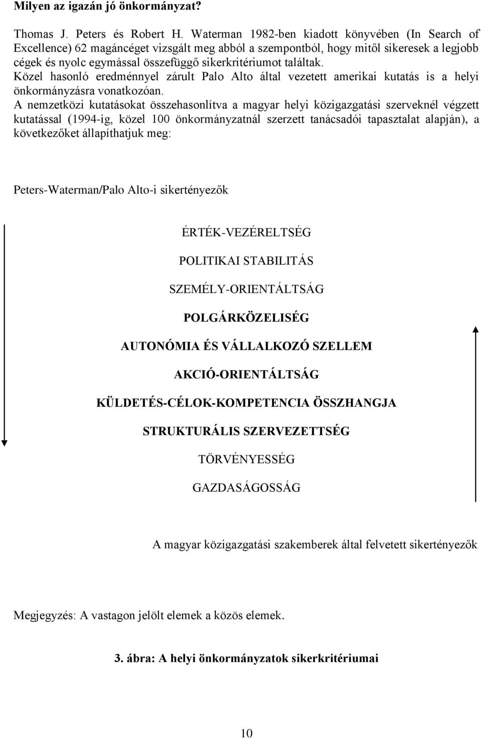 találtak. Közel hasonló eredménnyel zárult Palo Alto által vezetett amerikai kutatás is a helyi önkormányzásra vonatkozóan.