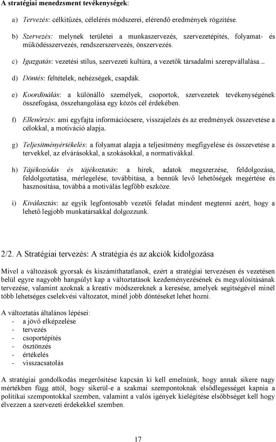 c) Igazgatás: vezetési stílus, szervezeti kultúra, a vezetők társadalmi szerepvállalása... d) Döntés: feltételek, nehézségek, csapdák.