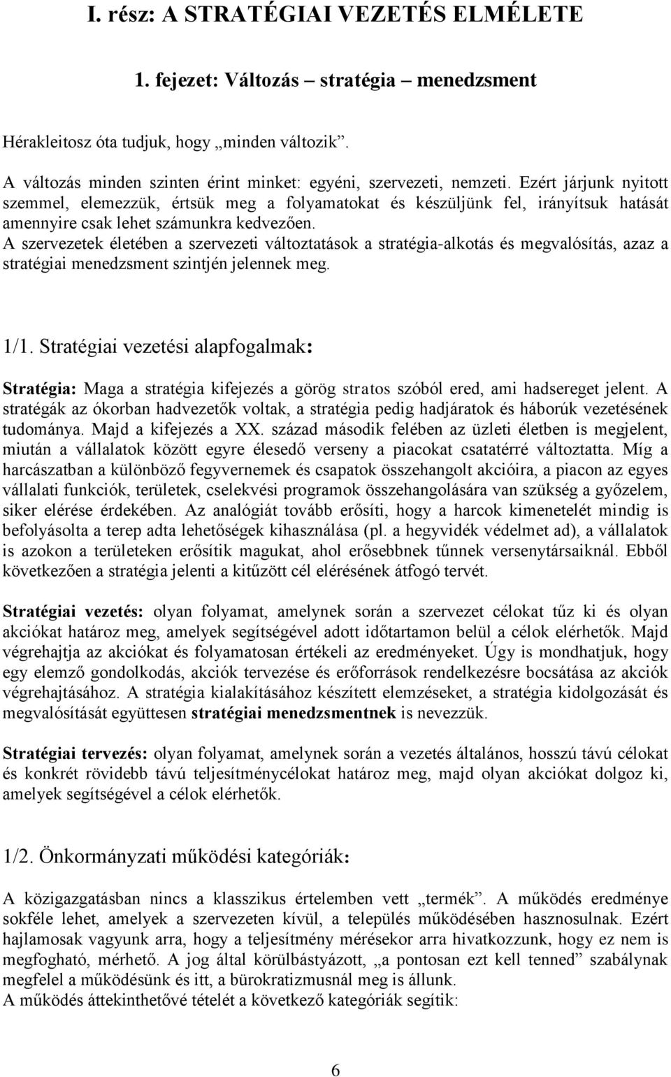 A szervezetek életében a szervezeti változtatások a stratégia-alkotás és megvalósítás, azaz a stratégiai menedzsment szintjén jelennek meg. 1/1.