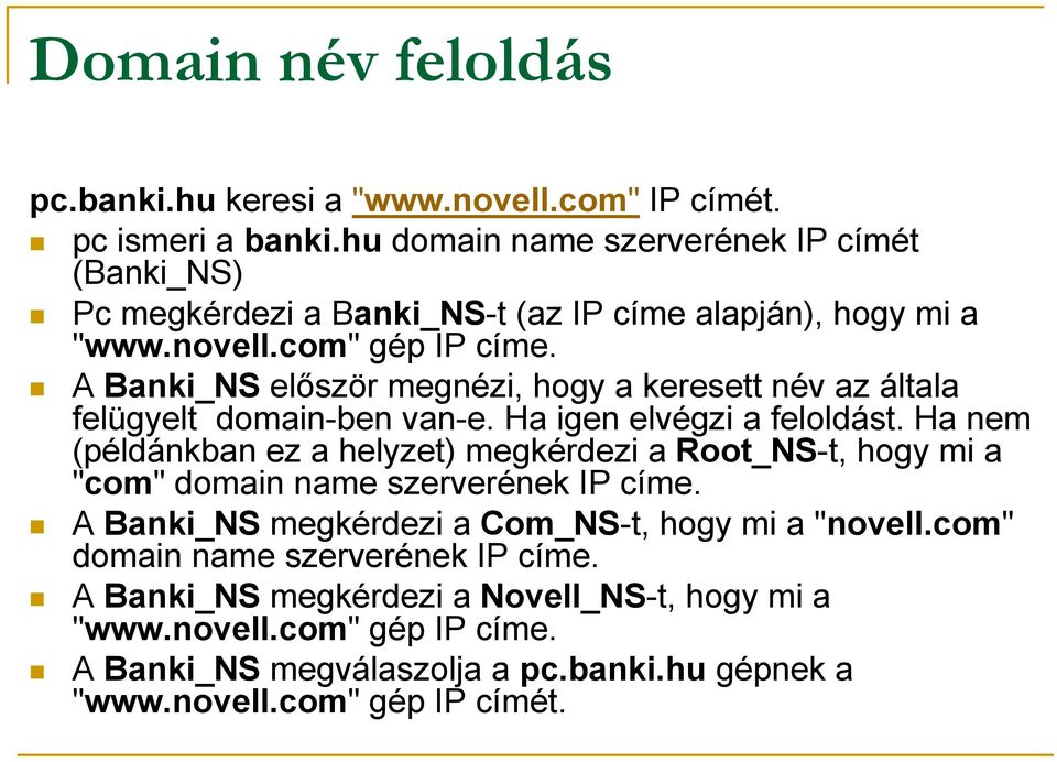 A Banki_NS először megnézi, hogy a keresett név az általa felügyelt domain-ben van-e. Ha igen elvégzi a feloldást.