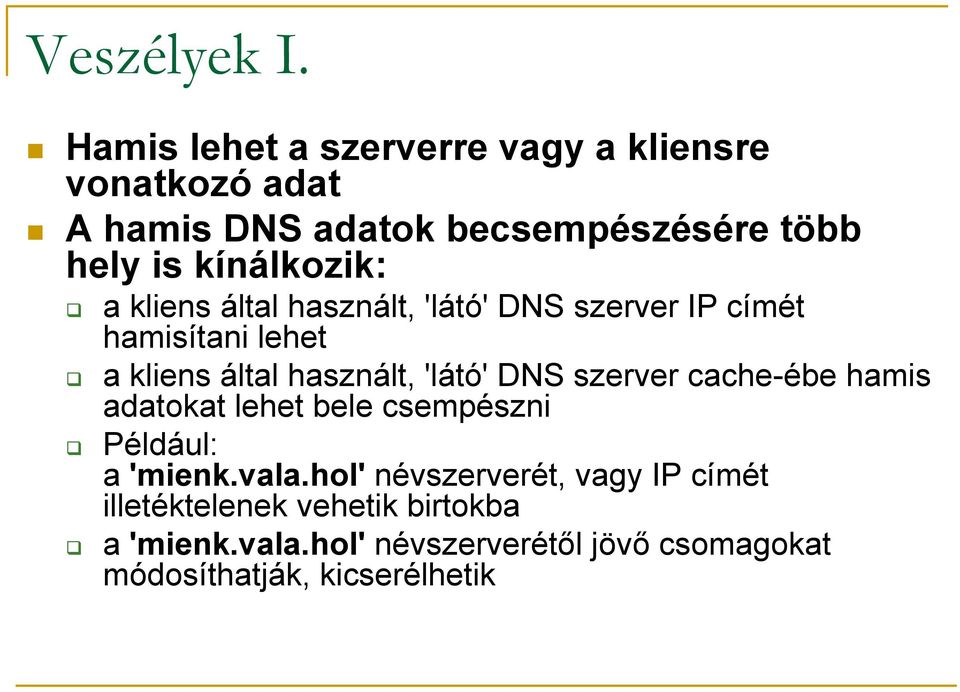 kínálkozik: a kliens által használt, 'látó' DNS szerver IP címét hamisítani lehet a kliens által használt, 'látó'