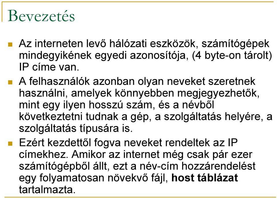 következtetni tudnak a gép, a szolgáltatás helyére, a szolgáltatás típusára is. Ezért kezdettől fogva neveket rendeltek az IP címekhez.