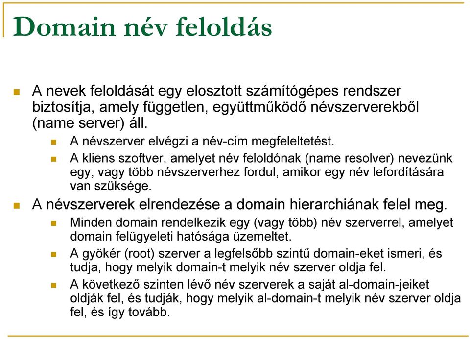 A névszerverek elrendezése a domain hierarchiának felel meg. Minden domain rendelkezik egy (vagy több) név szerverrel, amelyet domain felügyeleti hatósága üzemeltet.