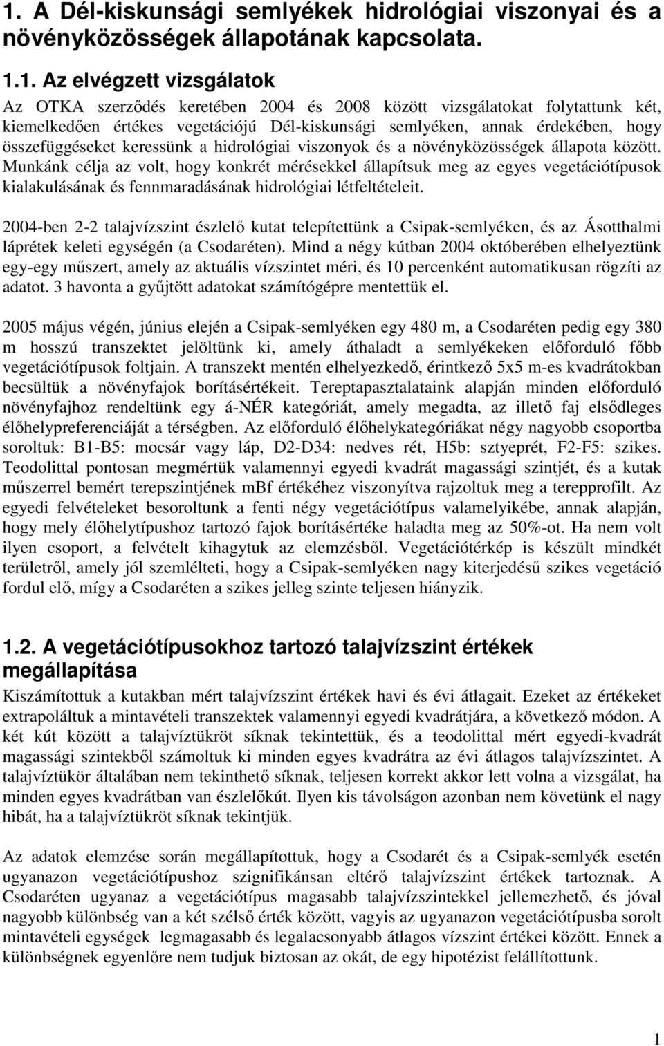 Munkánk célja az volt, hogy konkrét mérésekkel állapítsuk meg az egyes vegetációtípusok kialakulásának és fennmaradásának hidrológiai létfeltételeit.