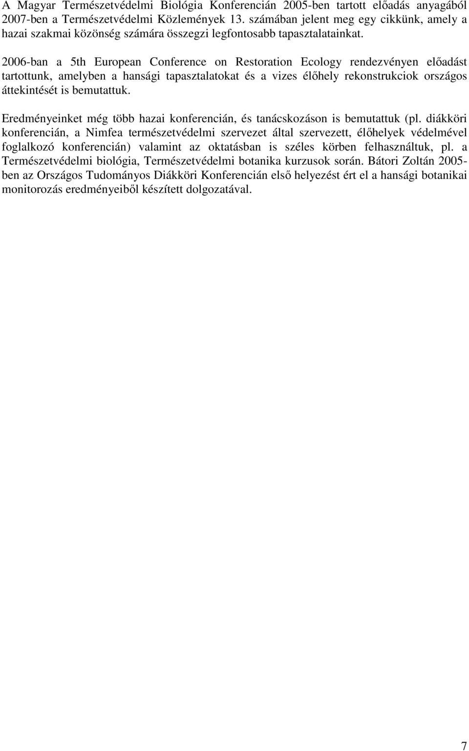 2006-ban a 5th European Conference on Restoration Ecology rendezvényen előadást tartottunk, amelyben a hansági tapasztalatokat és a vizes élőhely rekonstrukciok országos áttekintését is bemutattuk.