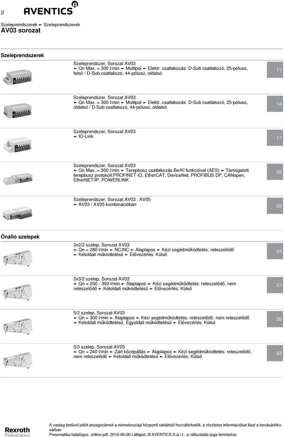 = 00 l/min Terepbusz csatlakozás Be/Ki funkcióval (AES) Támogatott terepbusz protokoll:profinet IO, EtherCAT, DeviceNet, PROFIBUS DP, CANopen, EtherNET/IP, POWERLINK 0 Szeleprendszer,, AV05 AV0 /