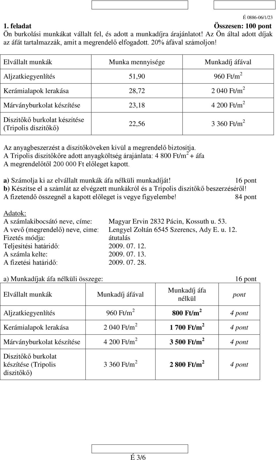 Elvállalt munkák Munka mennyisége Munkadíj áfával Aljzatkiegyenlítés 51,90 960 Ft/m Kerámialapok lerakása 8,7 040 Ft/m Márványburkolat készítése 3,18 4 00 Ft/m Díszítőkő burkolat készítése (Tripolis
