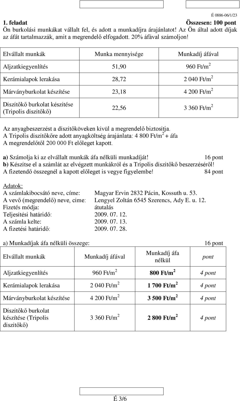 Elvállalt munkák Munka mennyisége Munkadíj áfával Aljzatkiegyenlítés 51,90 960 Ft/m Kerámialapok lerakása 8,7 040 Ft/m Márványburkolat készítése 3,18 4 00 Ft/m Díszítőkő burkolat készítése (Tripolis