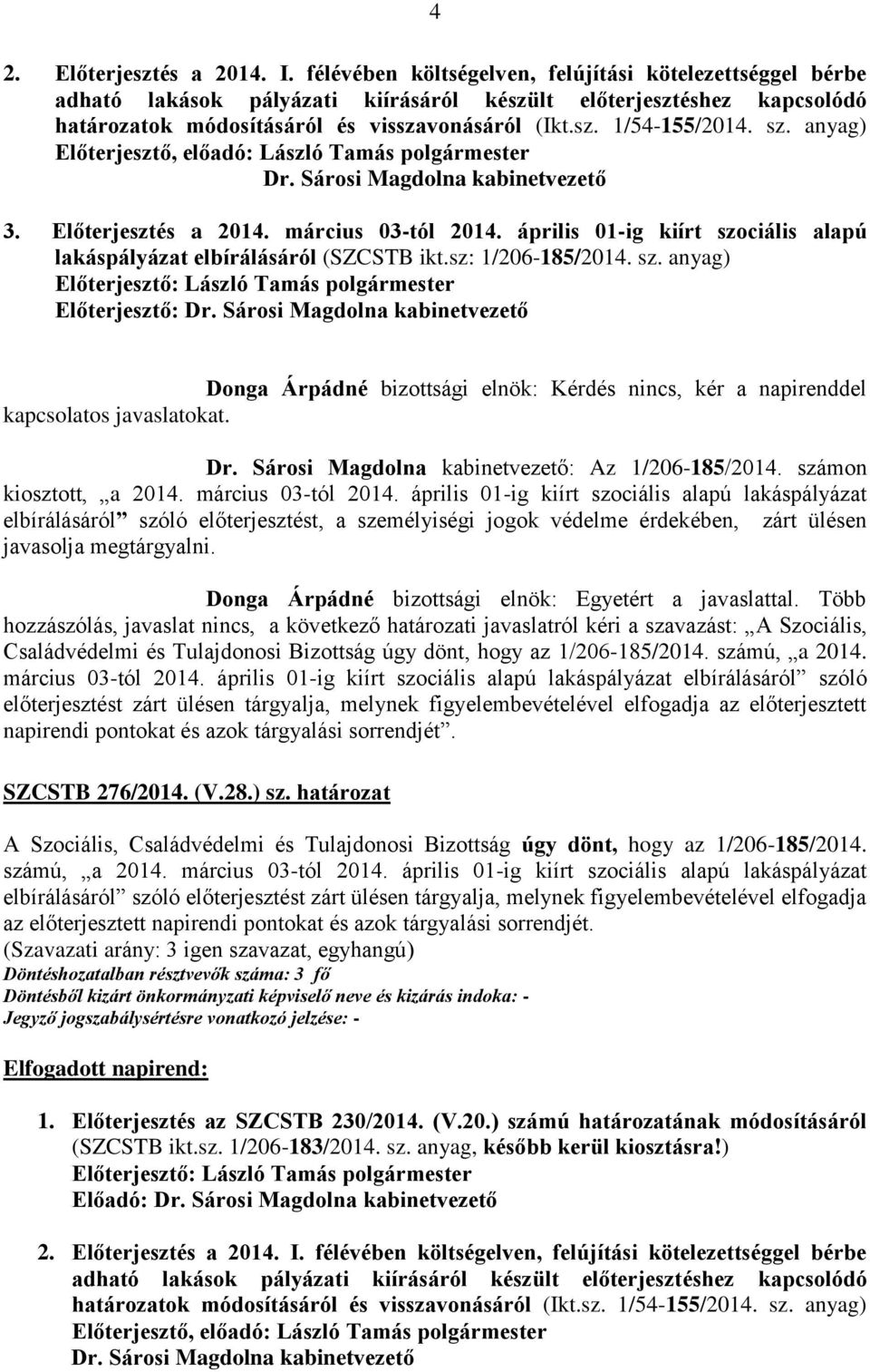 sz. anyag) Előterjesztő, előadó: László Tamás polgármester 3. Előterjesztés a 2014. március 03-tól 2014. április 01-ig kiírt szociális alapú lakáspályázat elbírálásáról (SZCSTB ikt.sz: 1/206-185/2014.