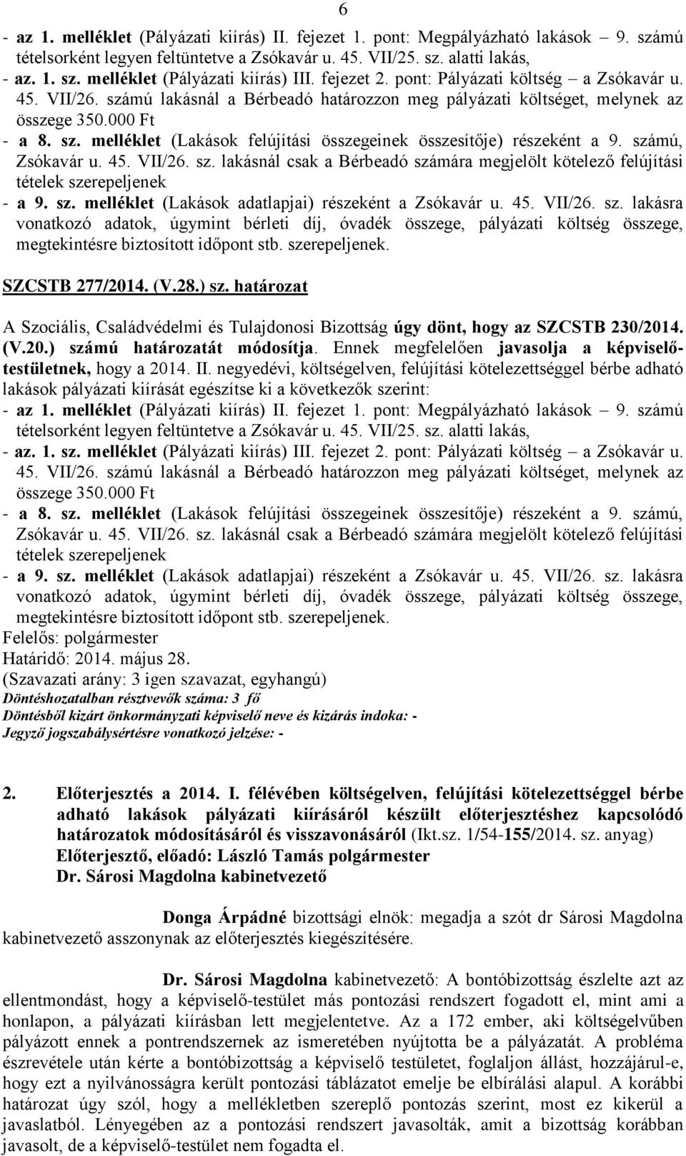 számú, Zsókavár u. 45. VII/26. sz. lakásnál csak a Bérbeadó számára megjelölt kötelező felújítási tételek szerepeljenek - a 9. sz. melléklet (Lakások adatlapjai) részeként a Zsókavár u. 45. VII/26. sz. lakásra vonatkozó adatok, úgymint bérleti díj, óvadék összege, pályázati költség összege, megtekintésre biztosított időpont stb.