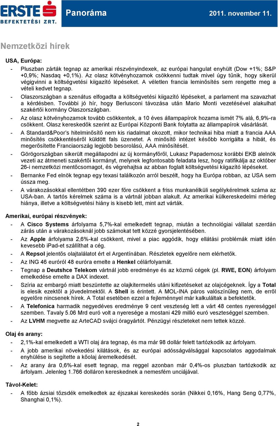 - Olaszországban a szenátus elfogadta a költségvetési kiigazító lépéseket, a parlament ma szavazhat a kérdésben.