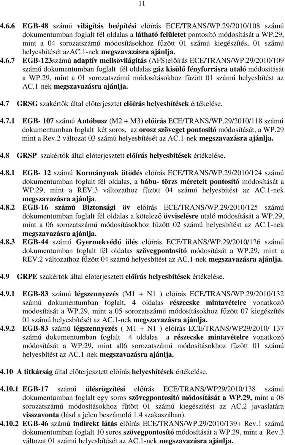 29/2010/109 számú dokumentumban foglalt fél oldalas gáz kisülı fényforrásra utaló módosítását a WP.29, mint a 01 sorozatszámú módosításokhoz főzött 01 számú helyesbítést az AC.