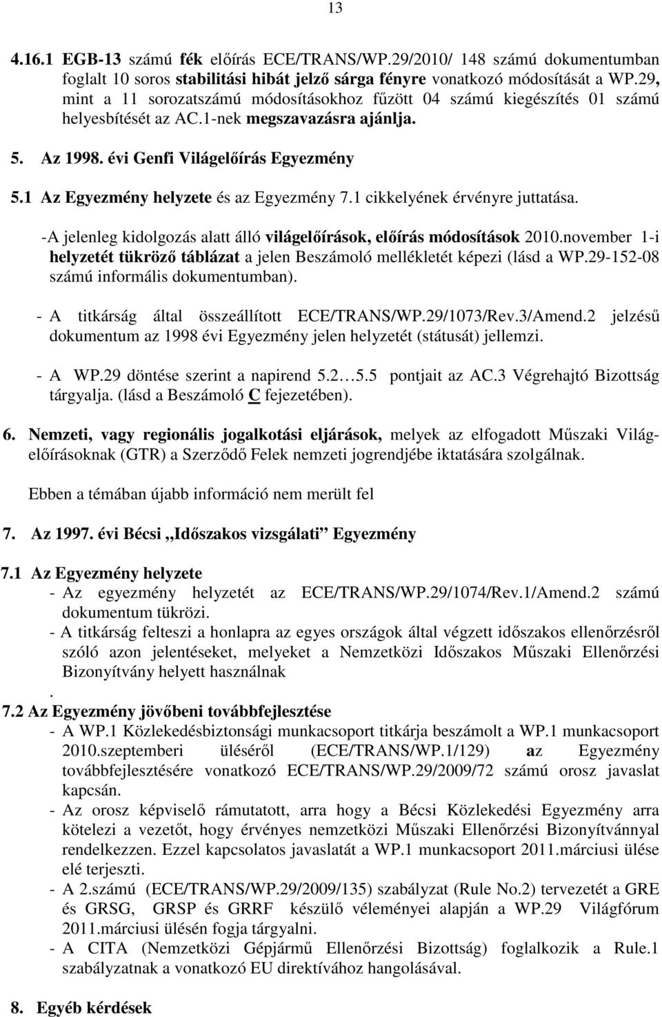 1 Az Egyezmény helyzete és az Egyezmény 7.1 cikkelyének érvényre juttatása. -A jelenleg kidolgozás alatt álló világelıírások, elıírás módosítások 2010.