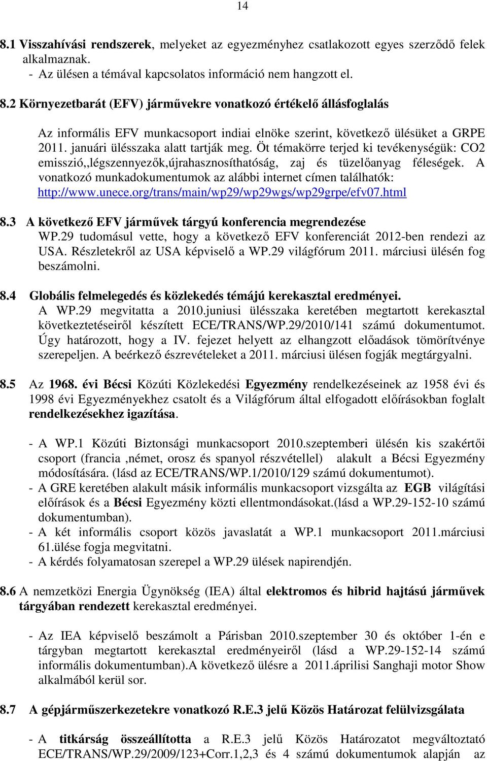 A vonatkozó munkadokumentumok az alábbi internet címen találhatók: http://www.unece.org/trans/main/wp29/wp29wgs/wp29grpe/efv07.html 8.3 A következı EFV jármővek tárgyú konferencia megrendezése WP.