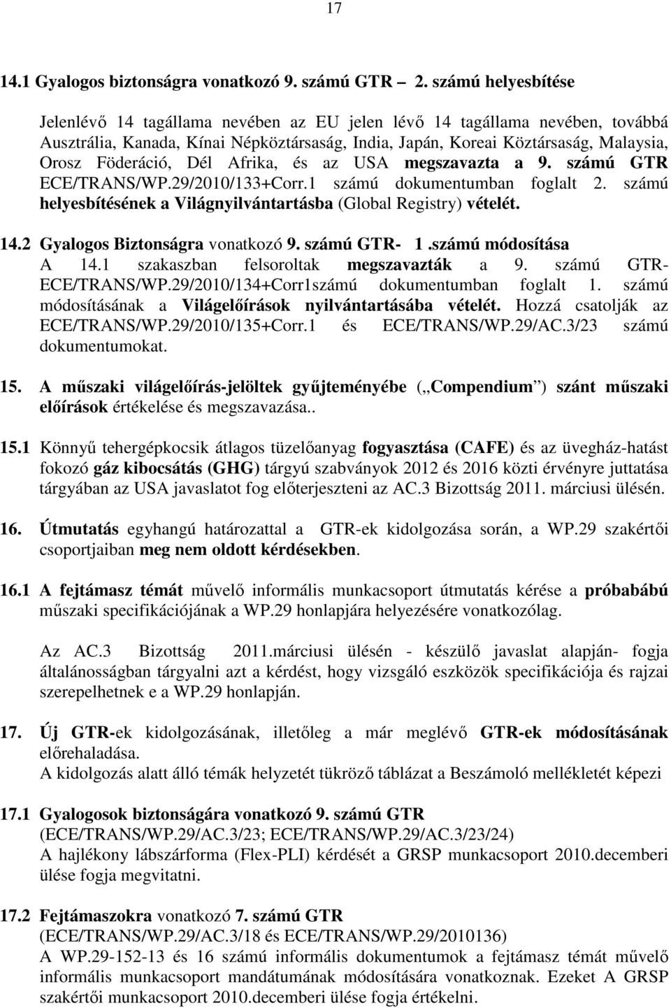 Dél Afrika, és az USA megszavazta a 9. számú GTR ECE/TRANS/WP.29/2010/133+Corr.1 számú dokumentumban foglalt 2. számú helyesbítésének a Világnyilvántartásba (Global Registry) vételét. 14.