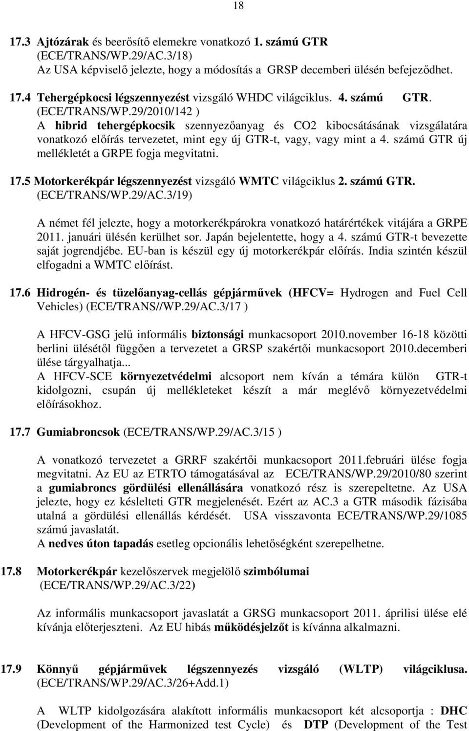 számú GTR új mellékletét a GRPE fogja megvitatni. 17.5 Motorkerékpár légszennyezést vizsgáló WMTC világciklus 2. számú GTR. (ECE/TRANS/WP.29/AC.