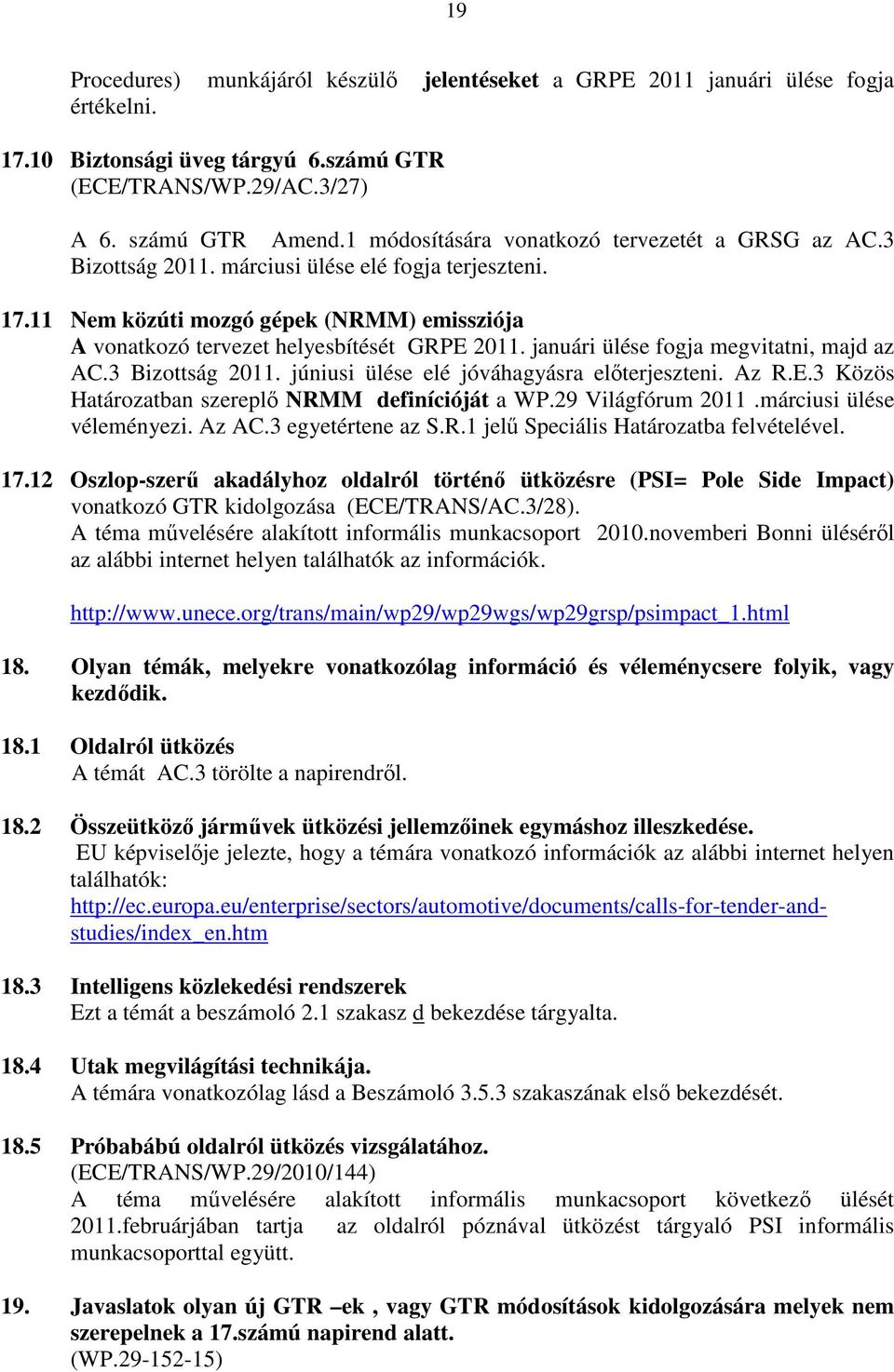 januári ülése fogja megvitatni, majd az AC.3 Bizottság 2011. júniusi ülése elé jóváhagyásra elıterjeszteni. Az R.E.3 Közös Határozatban szereplı NRMM definícióját a WP.29 Világfórum 2011.