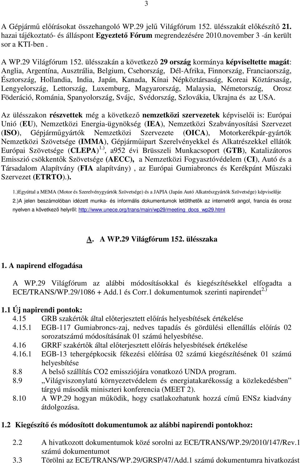 ülésszakán a következı 29 ország kormánya képviseltette magát: Anglia, Argentína, Ausztrália, Belgium, Csehország, Dél-Afrika, Finnország, Franciaország, Észtország, Hollandia, India, Japán, Kanada,