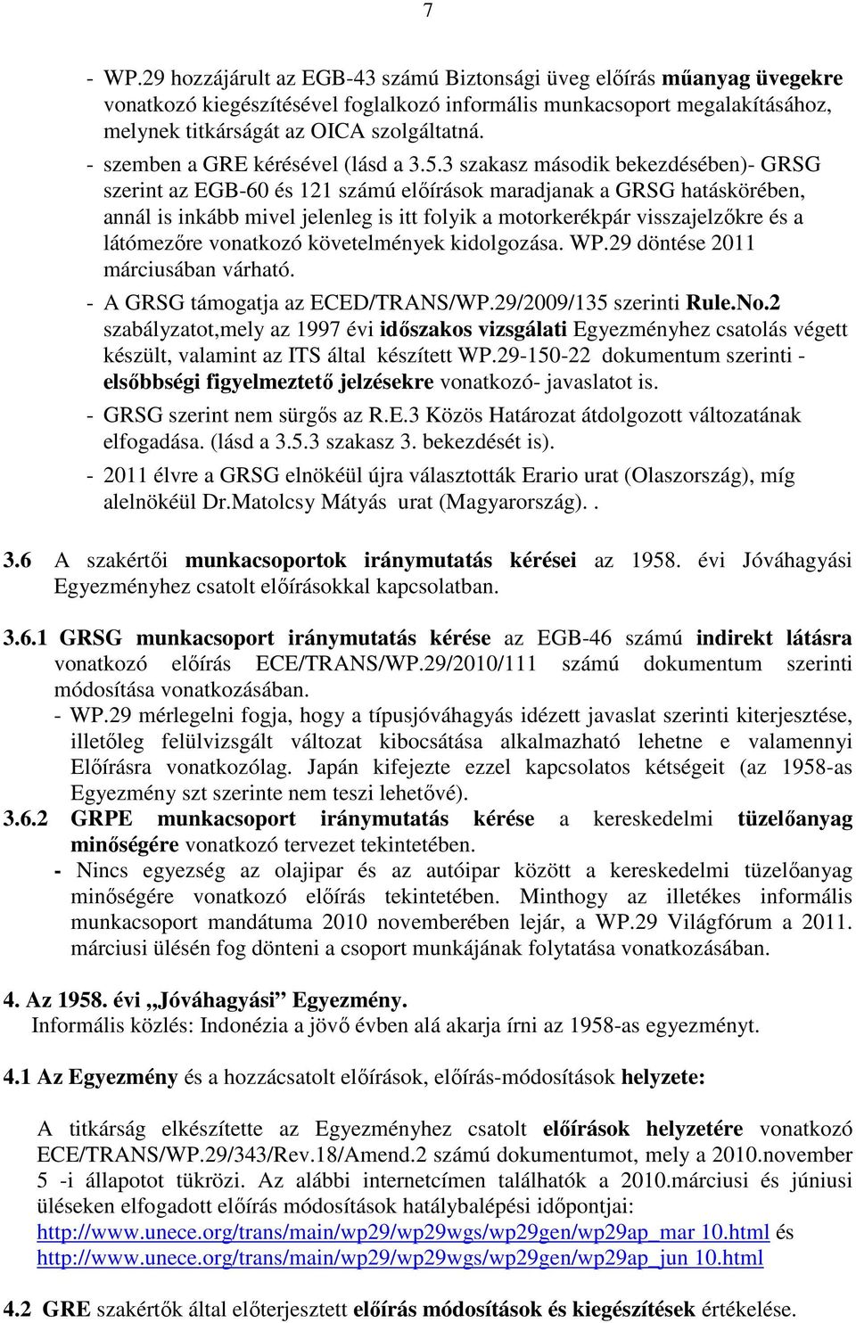 3 szakasz második bekezdésében)- GRSG szerint az EGB-60 és 121 számú elıírások maradjanak a GRSG hatáskörében, annál is inkább mivel jelenleg is itt folyik a motorkerékpár visszajelzıkre és a