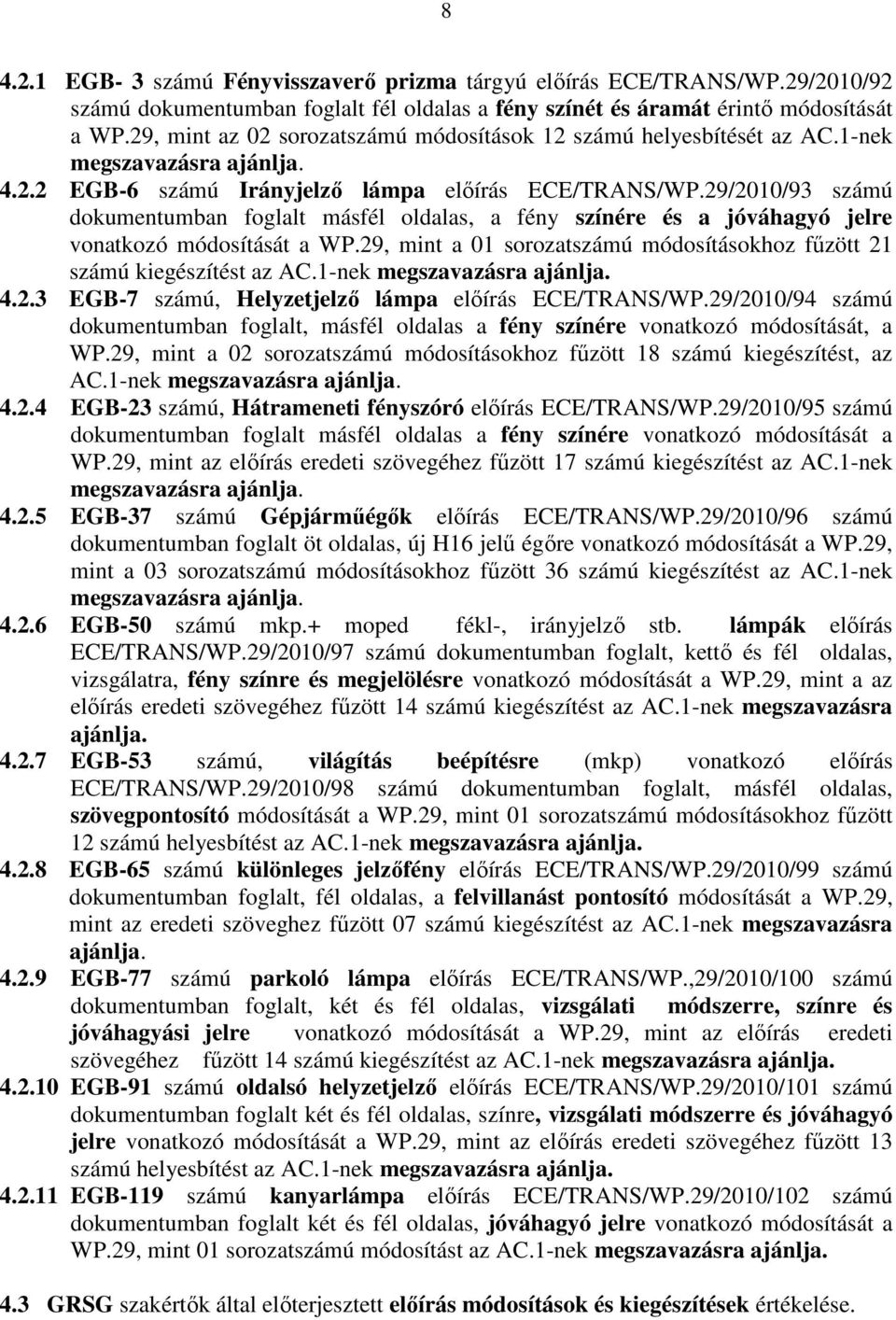 29/2010/93 számú dokumentumban foglalt másfél oldalas, a fény színére és a jóváhagyó jelre vonatkozó módosítását a WP.29, mint a 01 sorozatszámú módosításokhoz főzött 21 számú kiegészítést az AC.