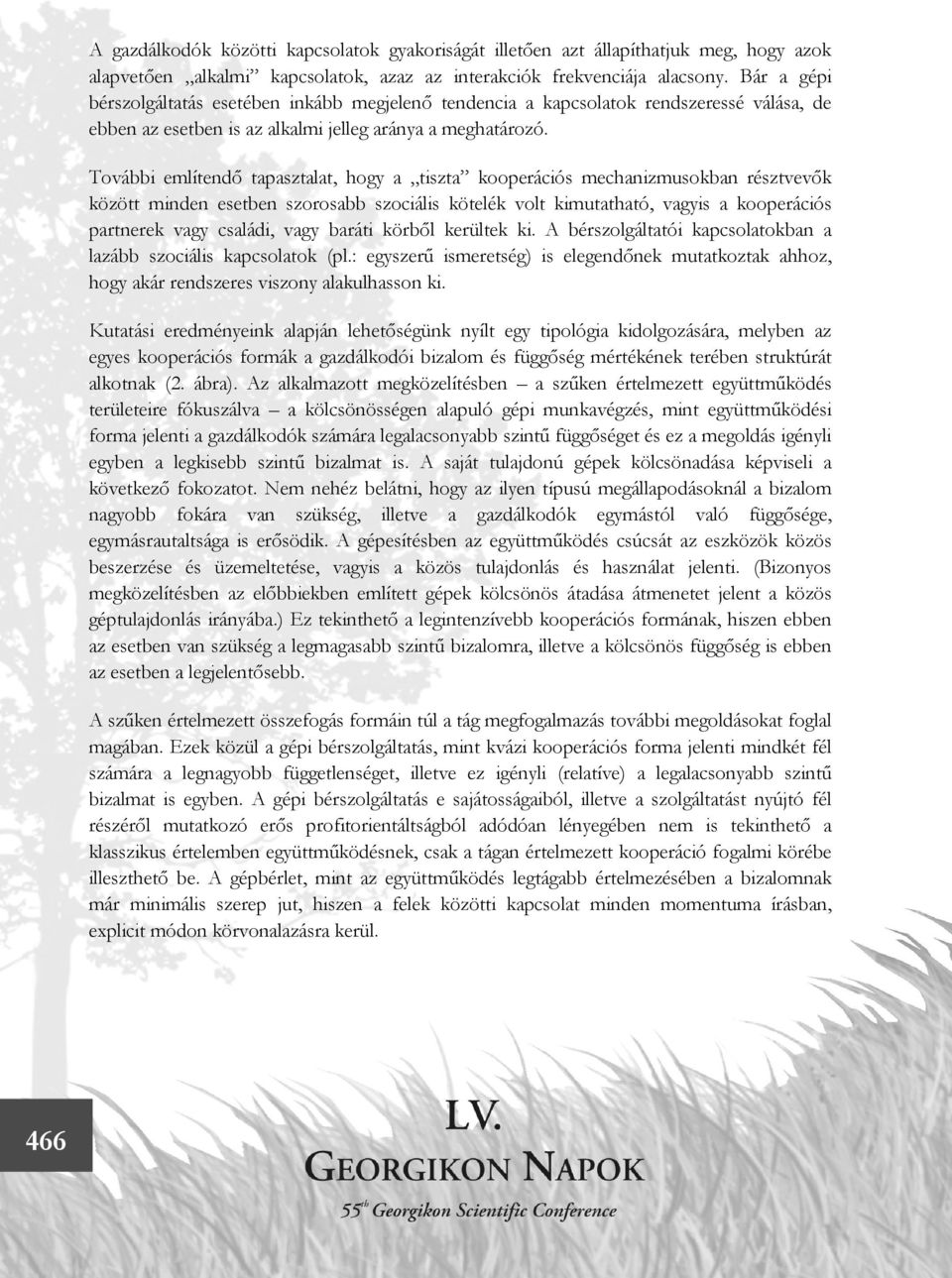 További említendő tapasztalat, hogy a tiszta kooperációs mechanizmusokban résztvevők között minden esetben szorosabb szociális kötelék volt kimutatható, vagyis a kooperációs partnerek vagy családi,